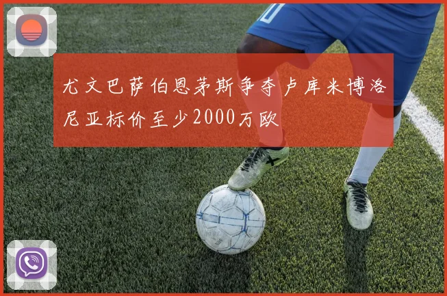 尤文巴萨伯恩茅斯争夺卢库米博洛尼亚标价至少2000万欧